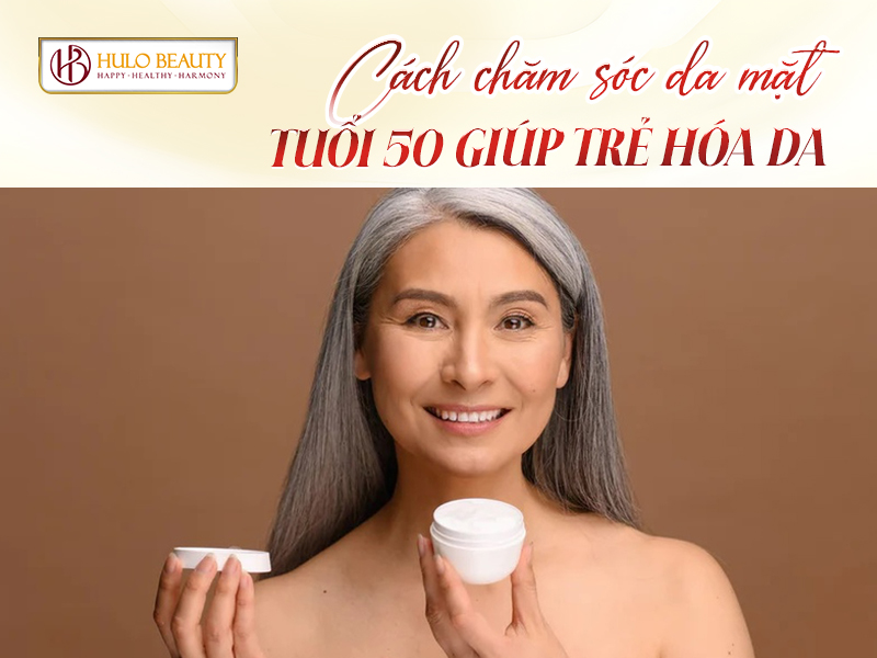 Cách chăm sóc da mặt tuổi 50 giúp trẻ hóa da